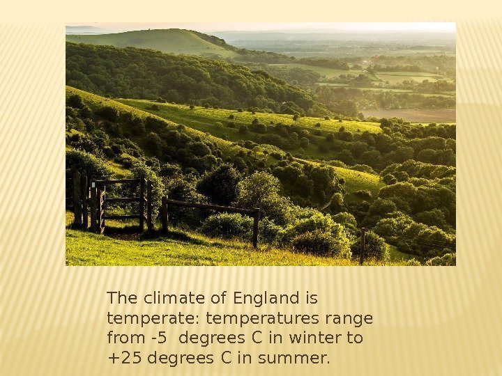 The climate of England is temperate: temperatures range from -5 degrees C in winter