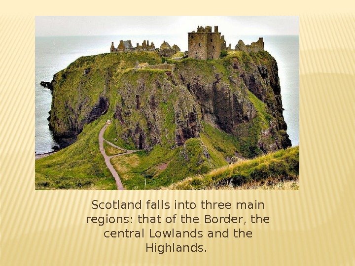 Scotland falls into three main regions: that of the Border, the central Lowlands and