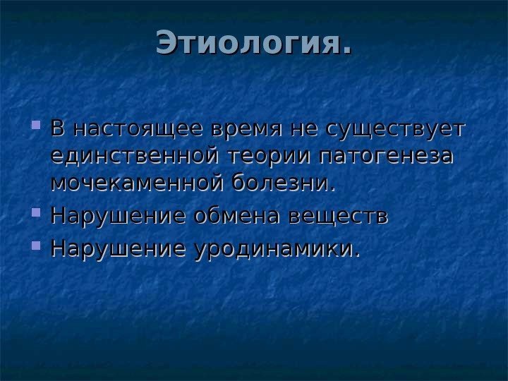 Этиология.  В настоящее время не существует единственной теории патогенеза мочекаменной болезни.  Нарушение