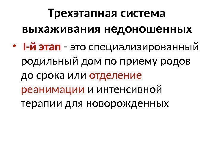 Трехэтапная система выхаживания недоношенных •  I -й этап - это специализированный родильный дом