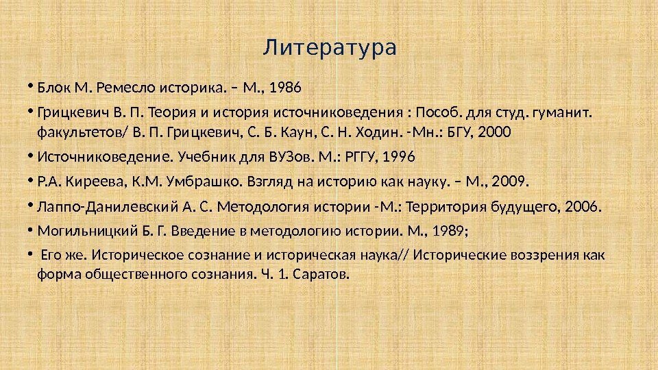 Литература • Блок М. Ремесло историка. – М. , 1986 • Грицкевич В. П.