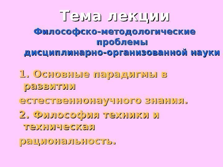 Тема лекции Философско-методологические проблемы дисциплинарно-организованной науки  1. Основные парадигмы в развитии  