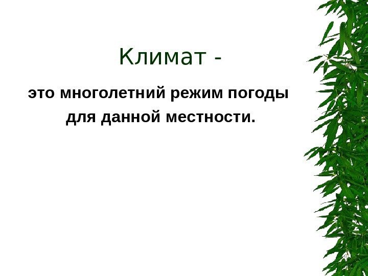   Климат - это многолетний режим погоды для данной местности. 