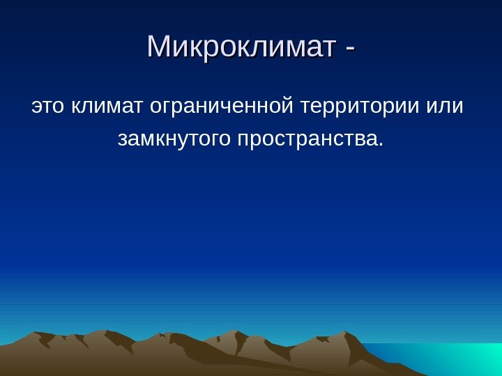  Микроклимат - это климат ограниченной территории или замкнутого пространства. 