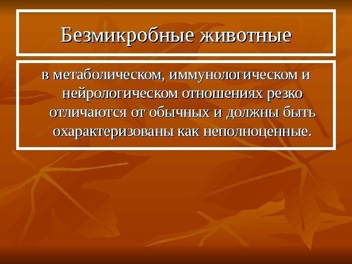   Безмикробные животные в метаболическом, иммунологическом и нейрологическом отношениях резко отличаются от обычных