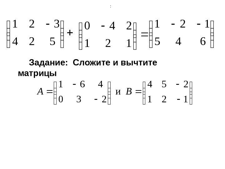 : Задание:  Сложите и вычтите матрицы  524 321  121 240 