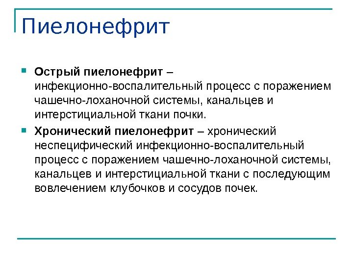 Пиелонефрит  Острый пиелонефрит – инфекционно-воспалительный процесс с поражением чашечно-лоханочной системы, канальцев и интерстициальной