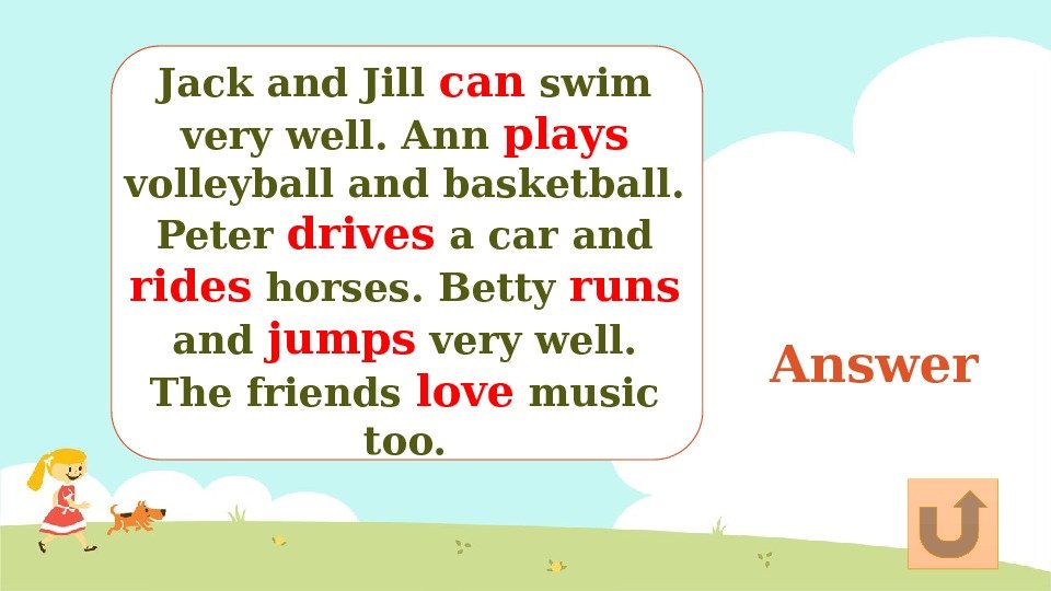 Answer. Jack and Jill can swim very well. Ann plays volleyball and basketball. Peter