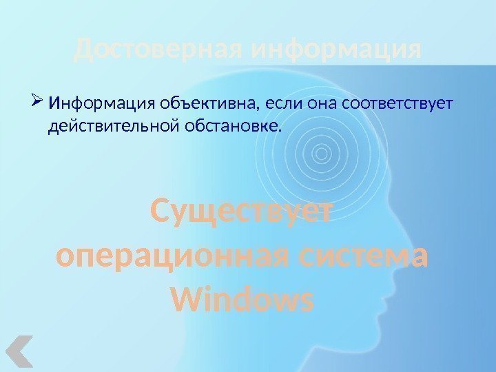 Достоверная информация Информация объективна, если она соответствует действительной обстановке. Существует операционная система Windows 