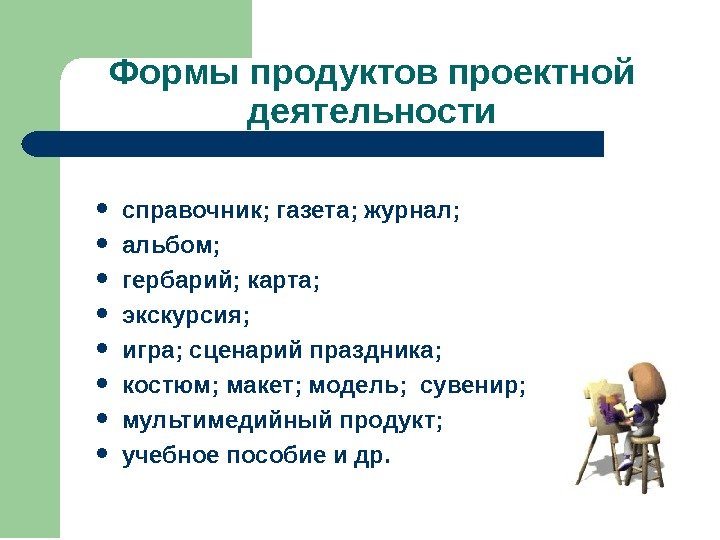 Формы продуктов проектной деятельности справочник; газета; журнал;  альбом;  гербарий; карта;  экскурсия;