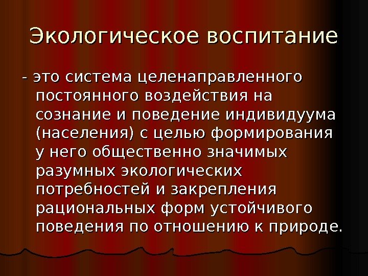  Экологическое воспитание - это система целенаправленного постоянного воздействия на сознание и поведение индивидуума