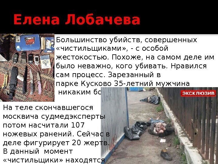 Елена Лобачева Большинство убийств, совершенных  «чистильщиками» , - с особой жестокостью. Похоже, на