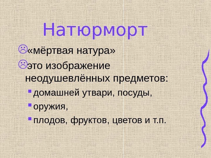 Натюрморт  «мёртвая натура»  это изображение неодушевлённых предметов:  домашней утвари, посуды, 