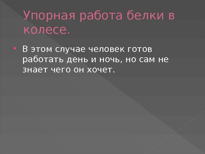 Упорная работа белки в колесе.  В этом случае человек готов работать день и