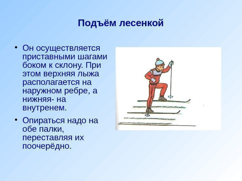 Подъём лесенкой Он осуществляется приставными шагами боком к склону. При этом верхняя лыжа располагается