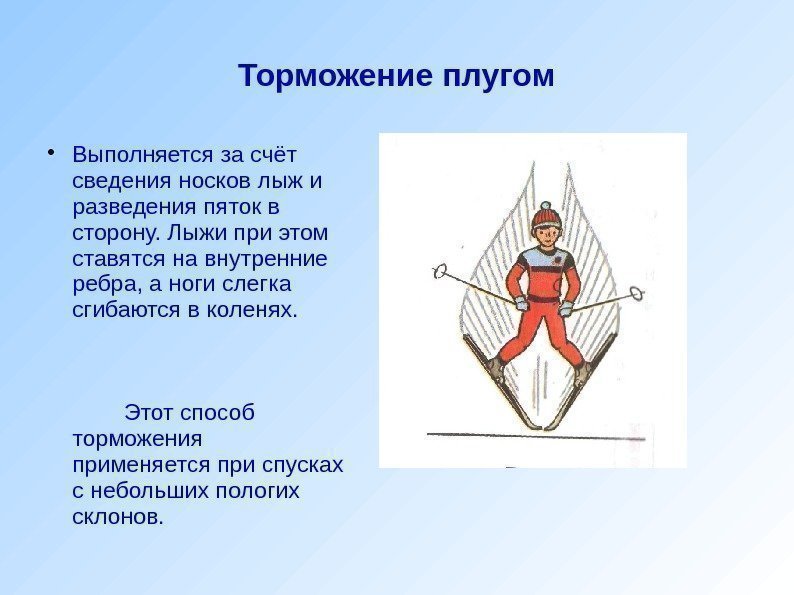 Торможение плугом Выполняется за счёт сведения носков лыж и разведения пяток в сторону. Лыжи