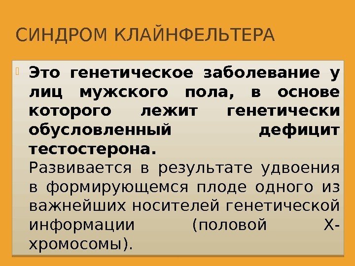 СИНДРОМ КЛАЙНФЕЛЬТЕРА Это генетическое заболевание у лиц мужского пола,  в основе которого лежит