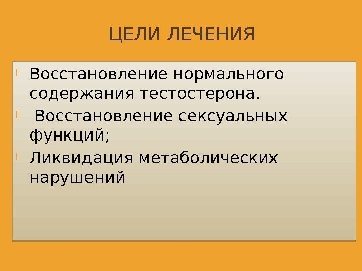  ЦЕЛИ ЛЕЧЕНИЯ Восстановление нормального содержания тестостерона. Восстановление сексуальных функций;  Ликвидация метаболических нарушений