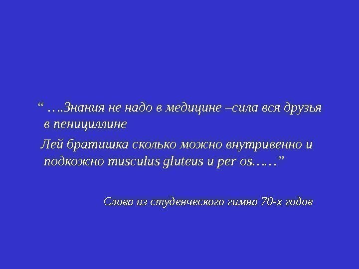   “ …. Знания не надо в медицине –сила вся друзья в пенициллине