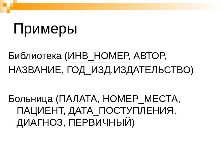 Примеры Библиотека (ИНВ_НОМЕР, АВТОР,  НАЗВАНИЕ, ГОД_ИЗД, ИЗДАТЕЛЬСТВО) Больница (ПАЛАТА, НОМЕР_МЕСТА,  ПАЦИЕНТ, ДАТА_ПОСТУПЛЕНИЯ,