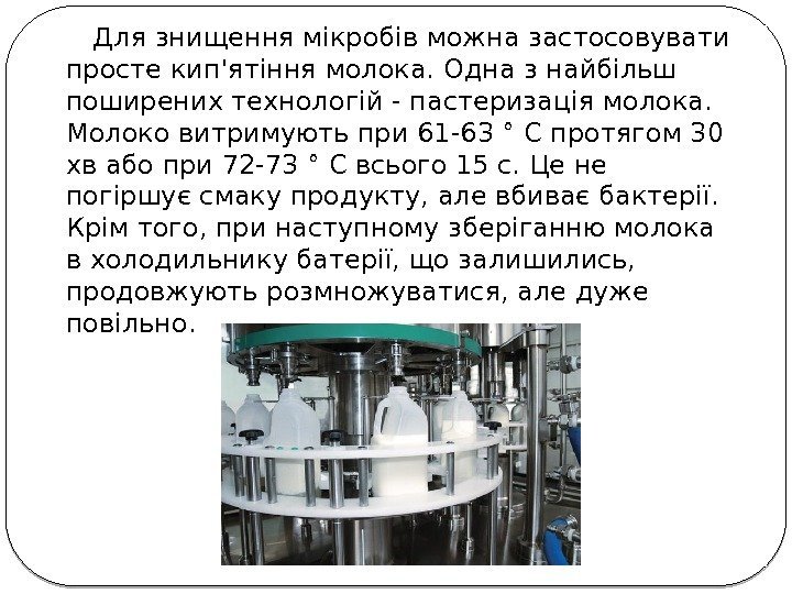   Для знищення мікробів можна застосовувати просте кип'ятіння молока. Одна з найбільш поширених