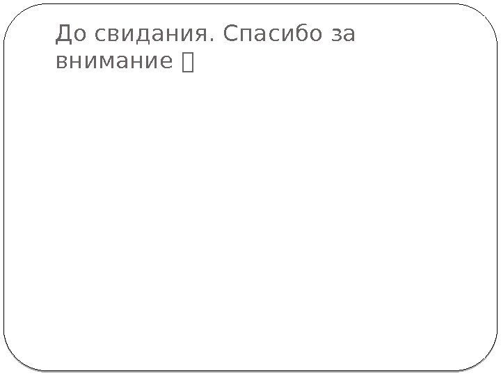 До свидания. Спасибо за внимание  