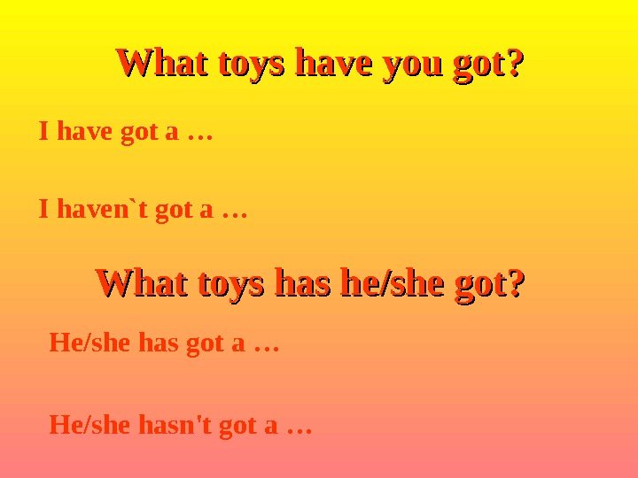 I have got a … I haven`t got a … What toys have you