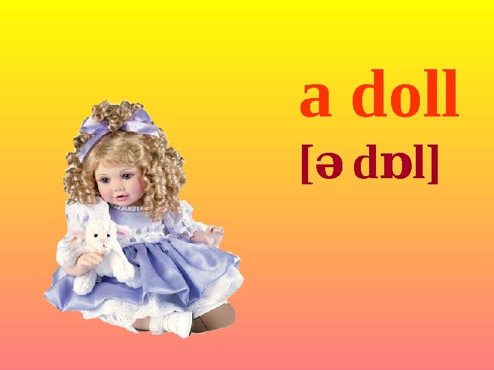 a doll [ə d l]ɒ  