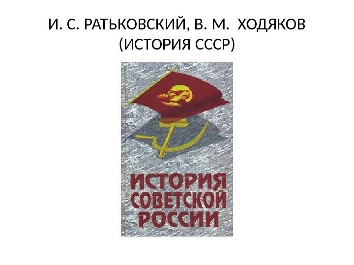 И. С. РАТЬКОВСКИЙ, В. М.  ХОДЯКОВ (ИСТОРИЯ СССР) 