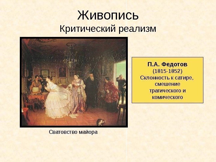 Живопись Критический реализм П. А. Федотов (1815 -1852) Склонность к сатире,  смешение трагического