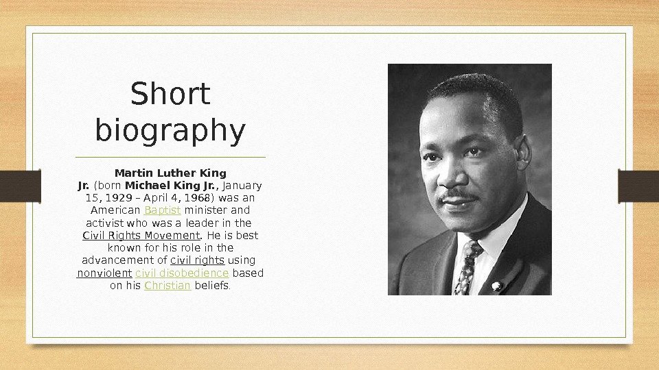Short biography Martin Luther King Jr. (born Michael King Jr. , January 15, 1929–