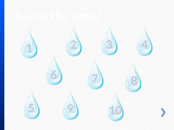 Choose the drop! 1 2 3 4 5 6 7 8 9 10 