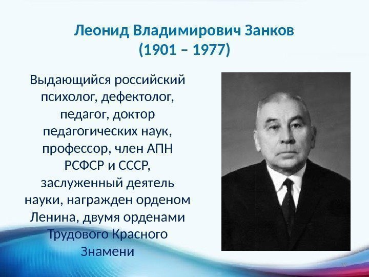 Леонид Владимирович Занков (1901 – 1977) Выдающийся российский психолог, дефектолог,  педагог, доктор педагогических
