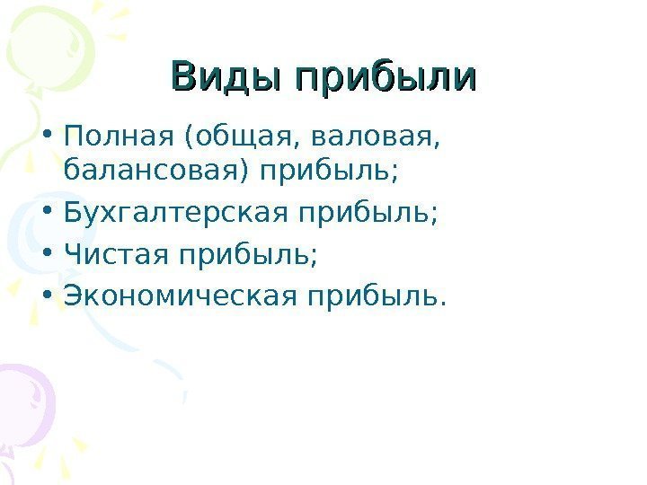 Виды прибыли • Полная (общая, валовая,  балансовая) прибыль;  • Бухгалтерская прибыль; 