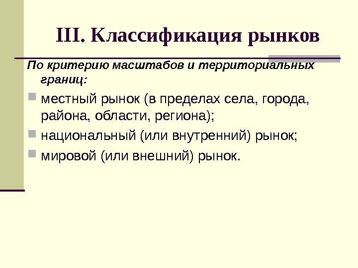 III.  Классификация рынков По критерию масштабов и территориальных границ:  местный рынок (в