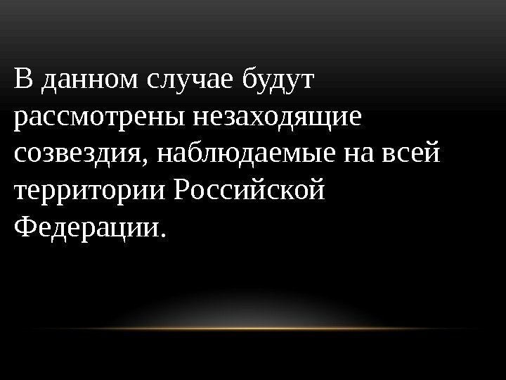 В данном случае будут рассмотрены незаходящие созвездия, наблюдаемые на всей территории Российской Федерации. 