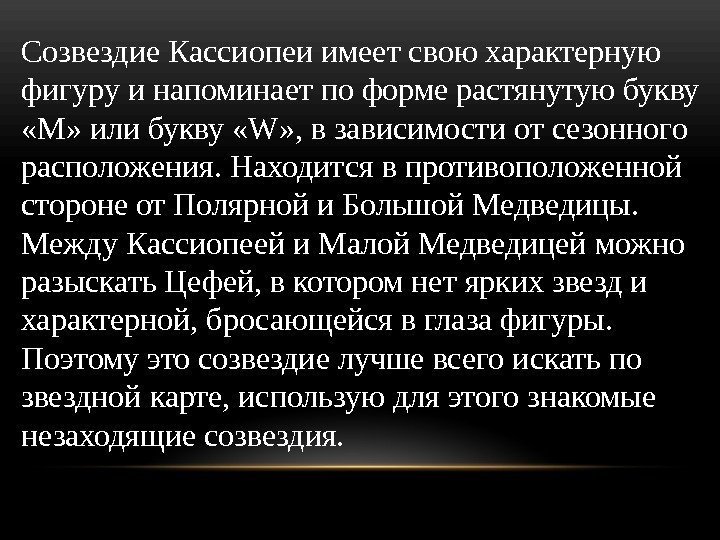 Созвездие Кассиопеи имеет свою характерную фигуру и напоминает по форме растянутую букву  «М»