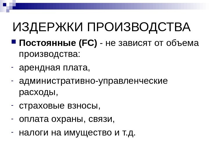   ИЗДЕРЖКИ ПРОИЗВОДСТВА Постоянные (FC) - не зависят от объема производства: - арендная