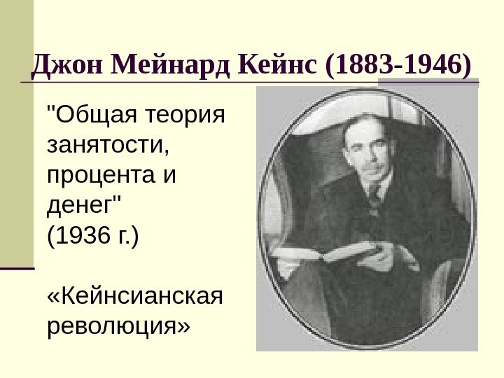   Джон Мейнард Кейнс (1883 -1946)  Общая теория занятости,  процента и
