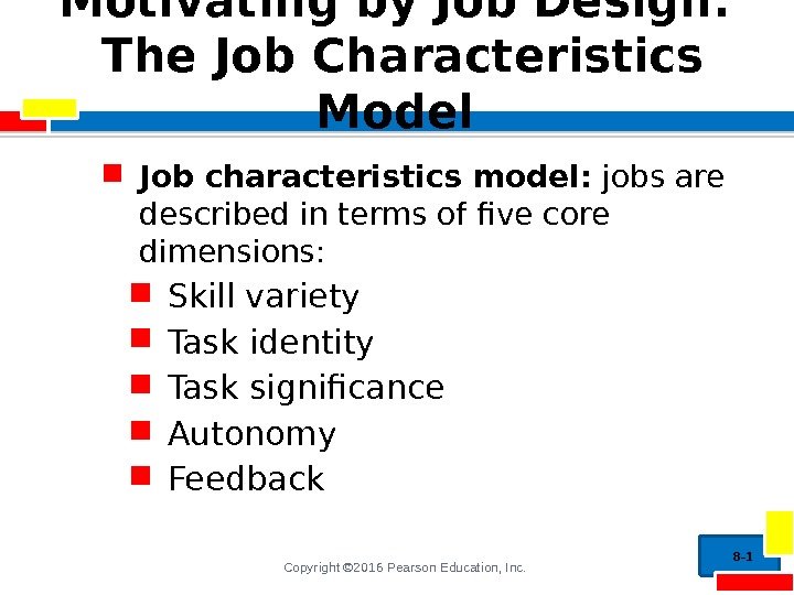 Copyright © 2016 Pearson Education, Inc. Motivating by Job Design:  The Job Characteristics