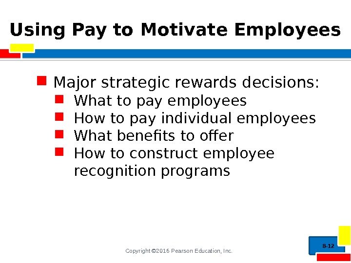 Copyright © 2016 Pearson Education, Inc. Using Pay to Motivate Employees Major strategic rewards
