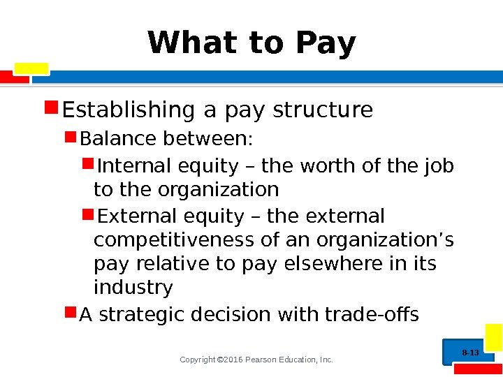 Copyright © 2016 Pearson Education, Inc. What to Pay Establishing a pay structure Balance
