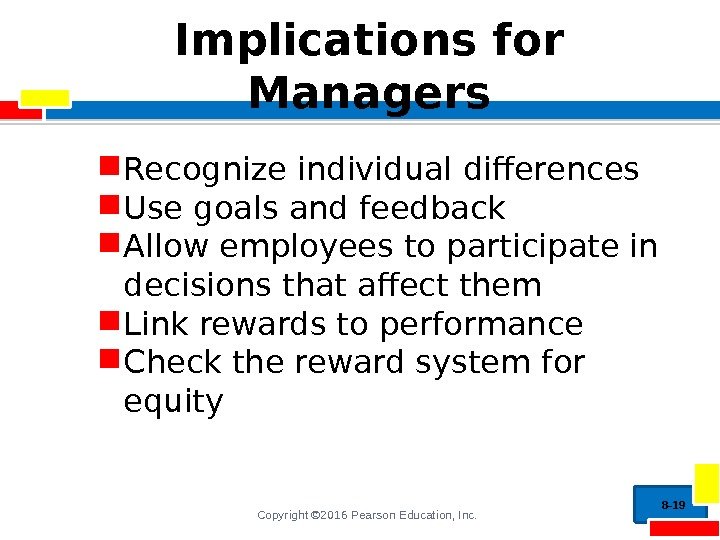 Copyright © 2016 Pearson Education, Inc. Implications for Managers Recognize individual differences Use goals