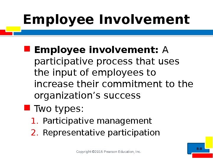 Copyright © 2016 Pearson Education, Inc. Employee Involvement Employee involvement:  A participative process