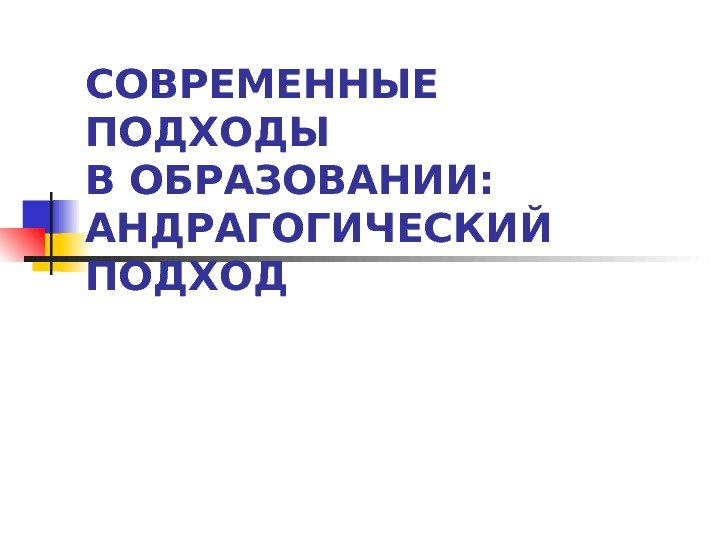   СОВРЕМЕННЫЕ ПОДХОДЫ В ОБРАЗОВАНИИ:  АНДРАГОГИЧЕСКИЙ ПОДХОД  