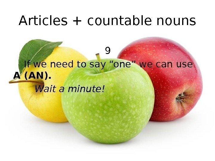 Articles + countable nouns 9 If we need to say “one” we can use