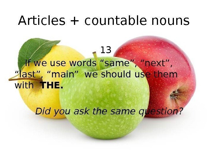 Articles + countable nouns 13 If we use words “same”, “next”,  “last”, “main”