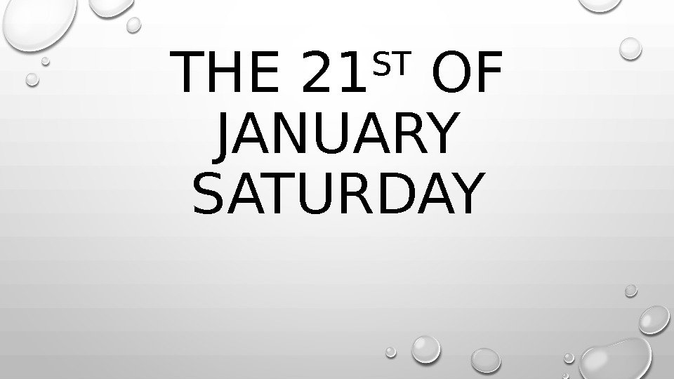 THE 21 ST OF JANUARY SATURDAY 