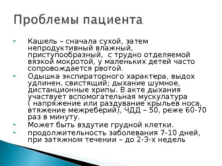  Кашель – сначала сухой, затем непродуктивный влажный,  приступообразный,  с трудно отделяемой