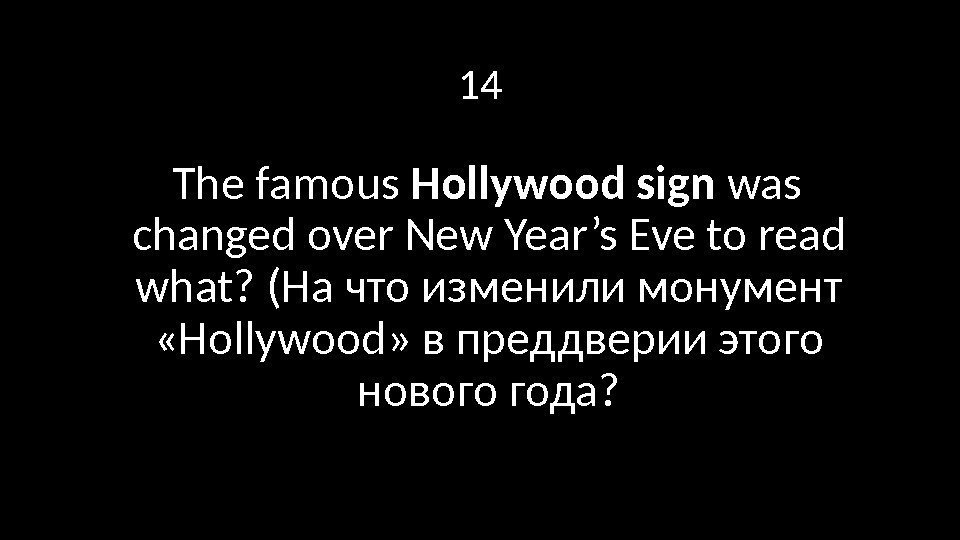 14 The famous Hollywood sign was changed over New Year’s Eve to read what?